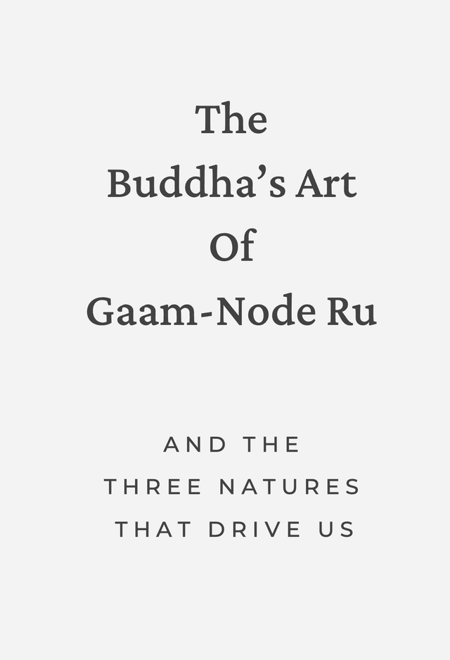 The Buddha's Art of Gaam-Node Ru and the Three Natures That Drives Us, Edition 2